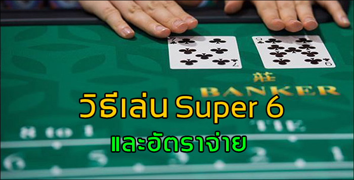 วิธีเล่นบาคาร่า ซุปเปอร์ 6 พร้อมอัตราจ่าย